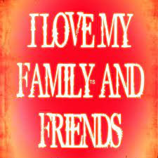 my friends and family